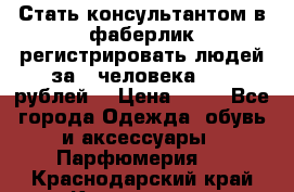 Стать консультантом в фаберлик регистрировать людей за 1 человека 1000 рублей  › Цена ­ 50 - Все города Одежда, обувь и аксессуары » Парфюмерия   . Краснодарский край,Краснодар г.